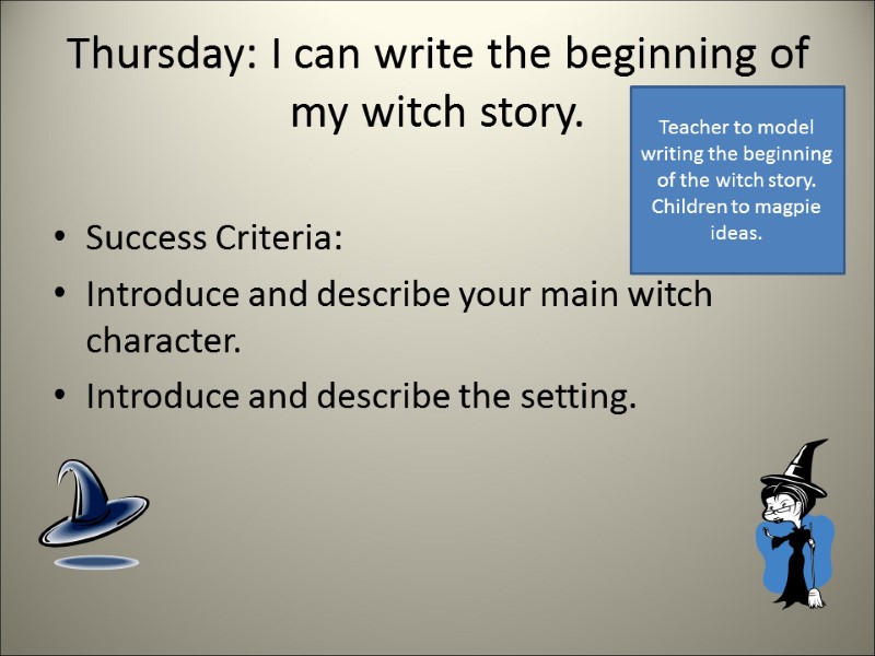 Thursday: I can write the beginning of my witch story.  Success Criteria: Introduce